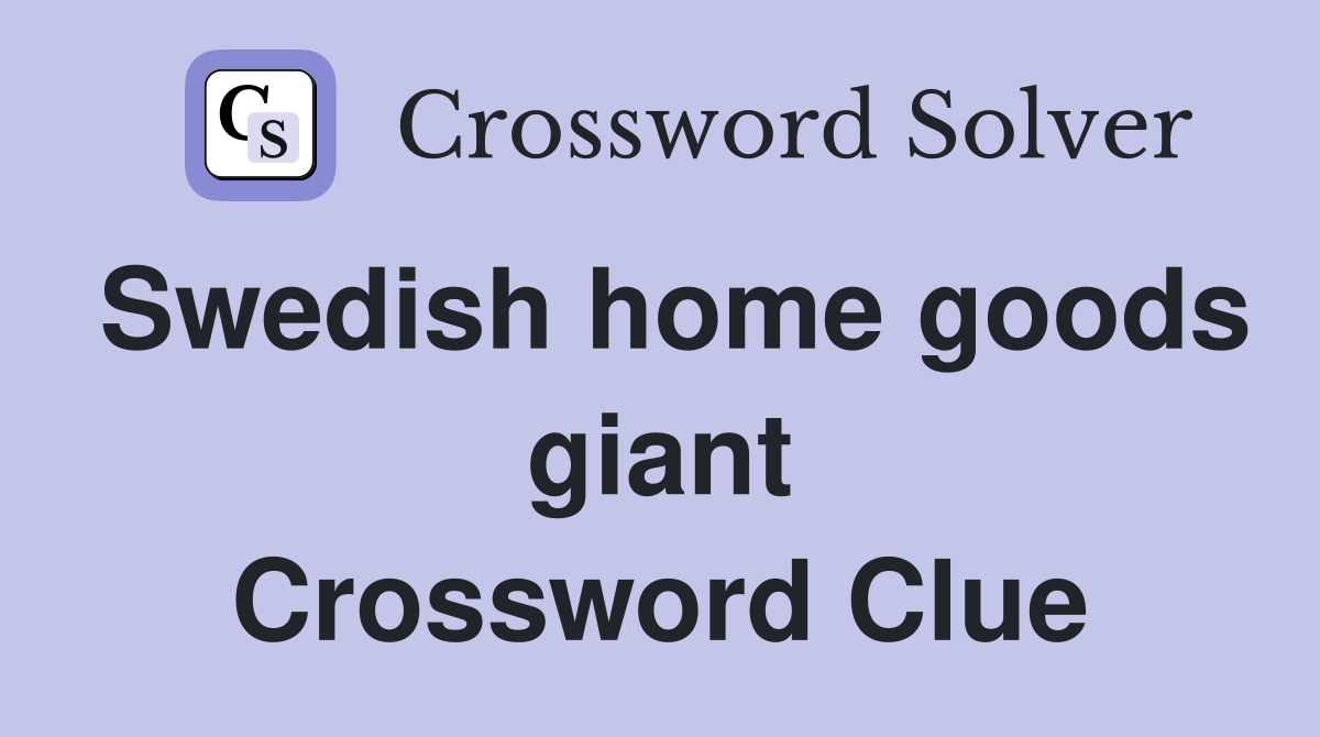Swedish home goods giant Crossword Clue