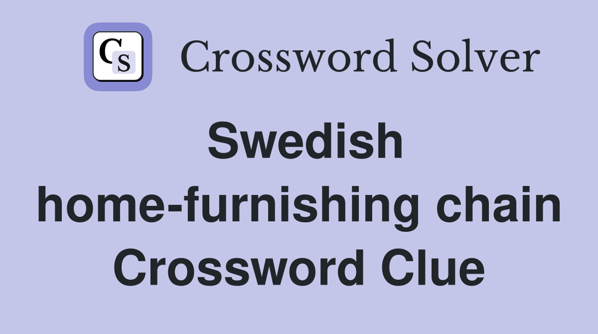 Swedish home-furnishing chain Crossword Clue