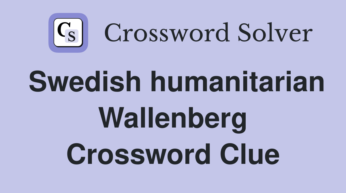 Swedish humanitarian Wallenberg Crossword Clue