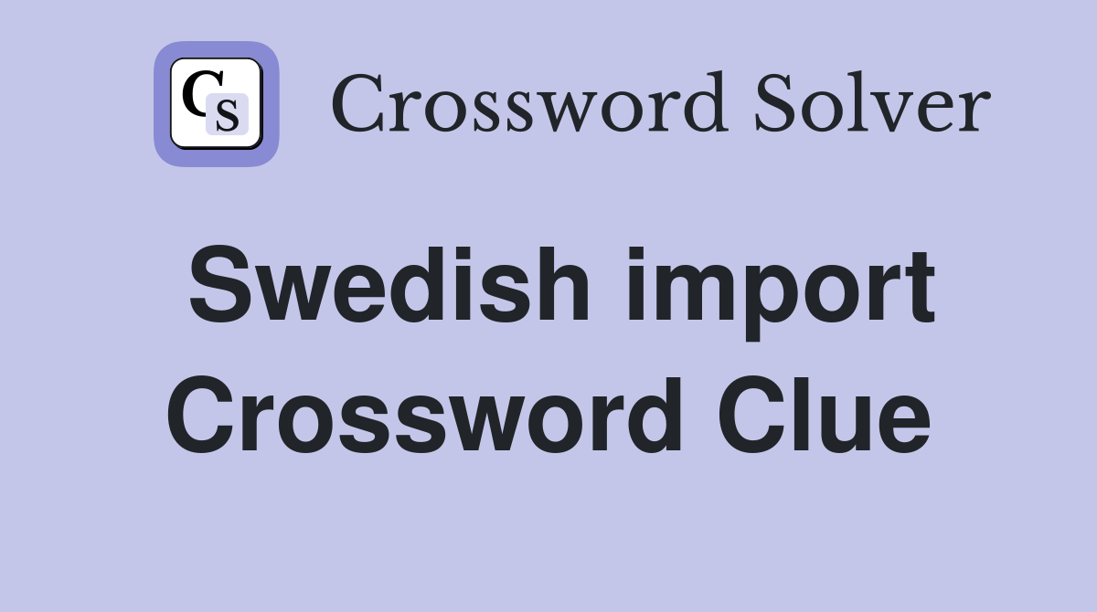 Swedish import Crossword Clue