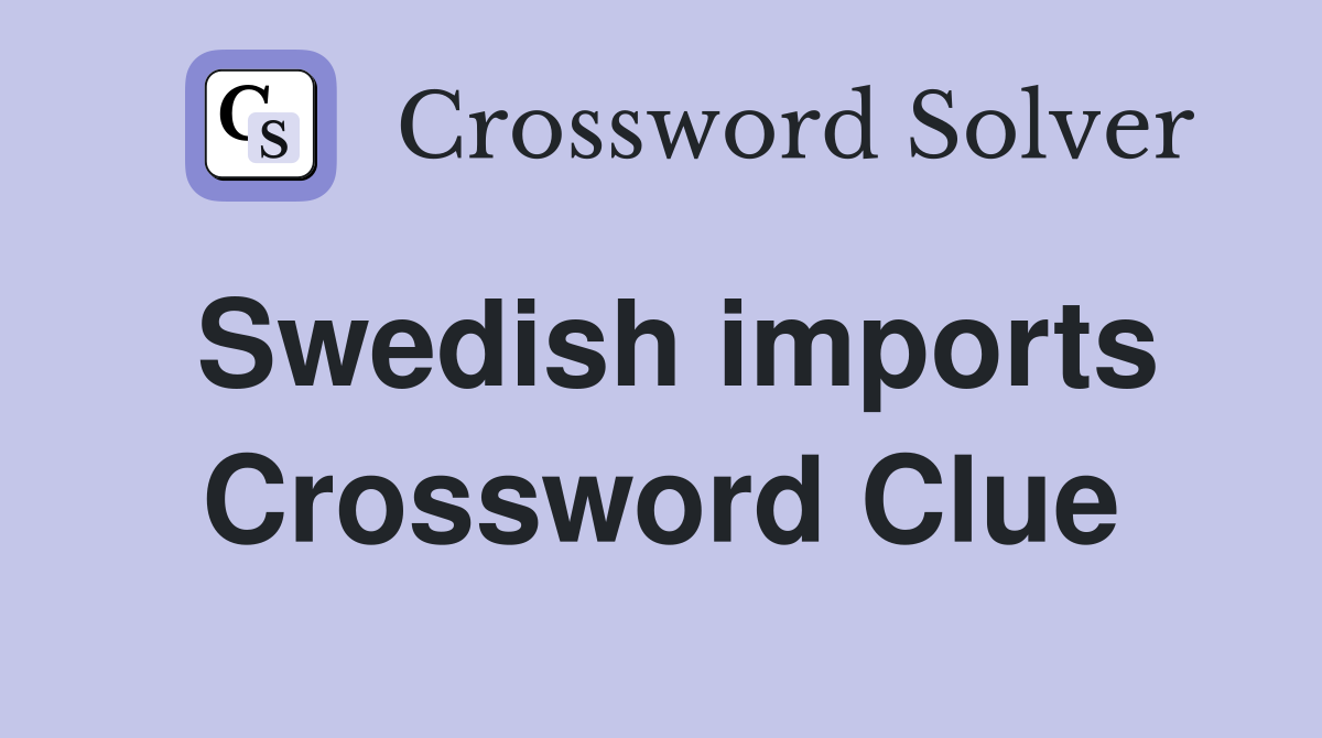 Swedish imports Crossword Clue