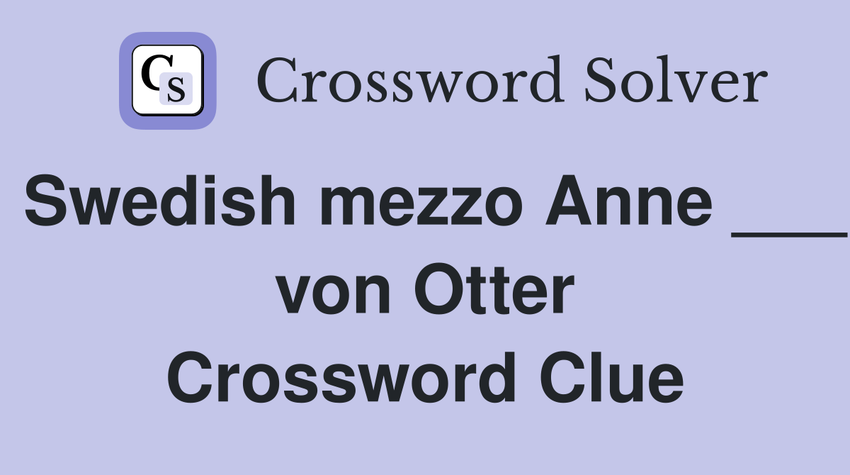 Swedish mezzo Anne ___ von Otter Crossword Clue