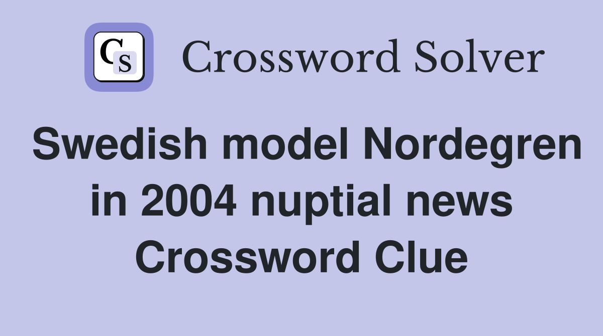 Swedish model Nordegren in 2004 nuptial news Crossword Clue