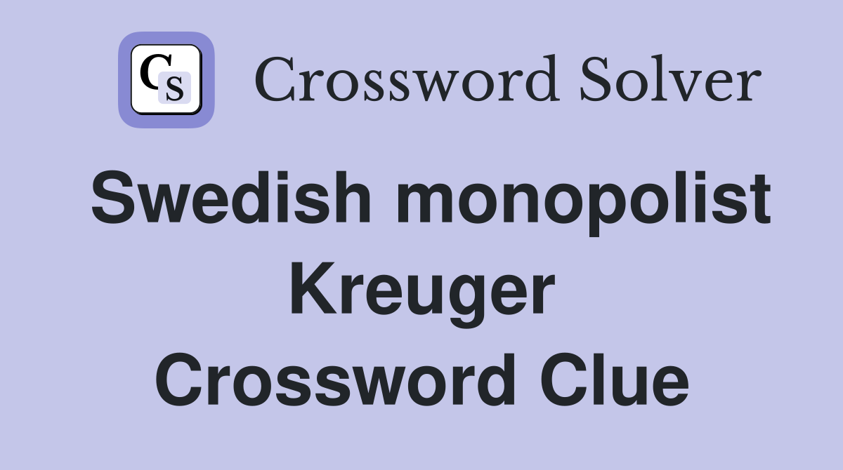 Swedish monopolist Kreuger Crossword Clue
