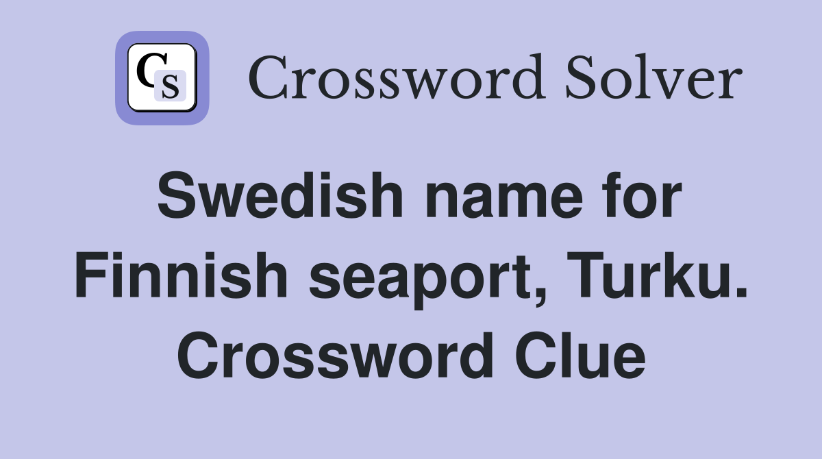 Swedish name for Finnish seaport, Turku. Crossword Clue