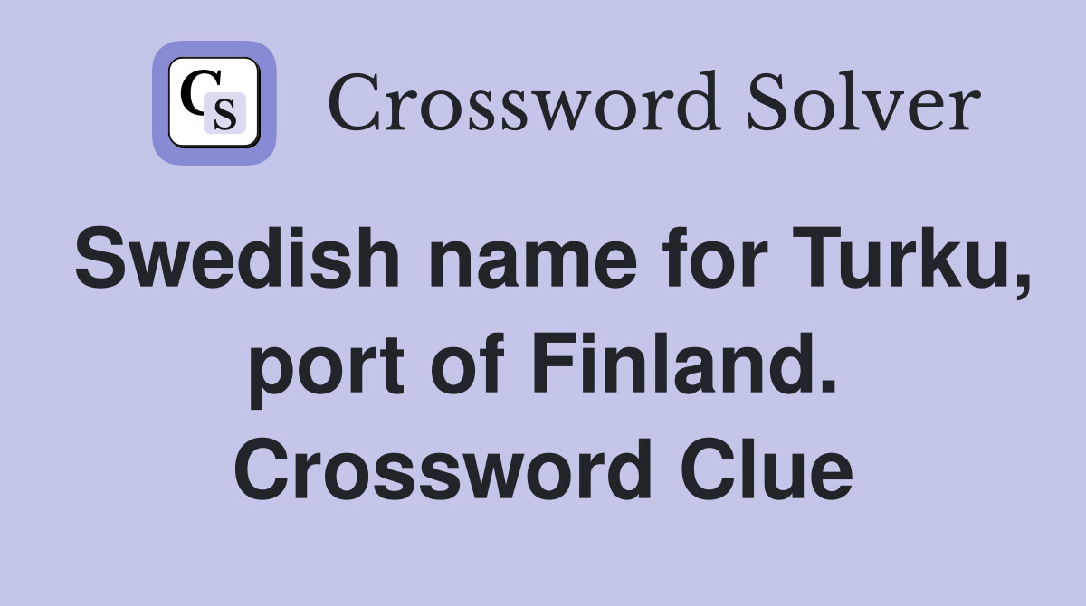 Swedish name for Turku, port of Finland. Crossword Clue