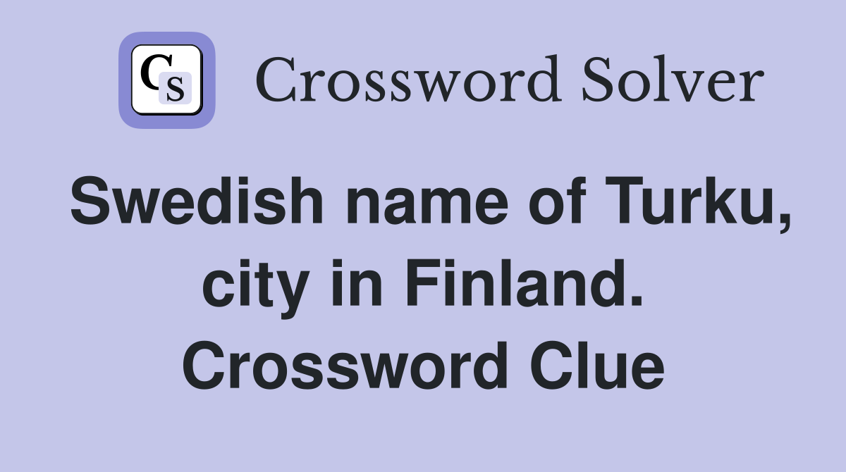 Swedish name of Turku, city in Finland. Crossword Clue