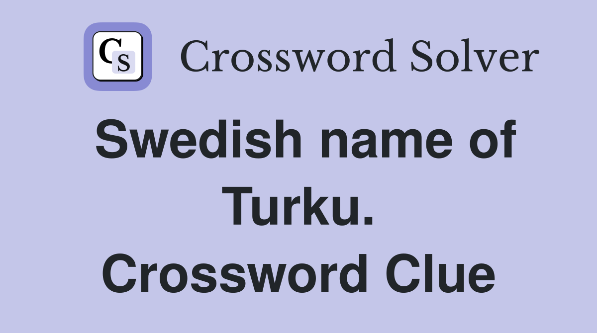 Swedish name of Turku. Crossword Clue