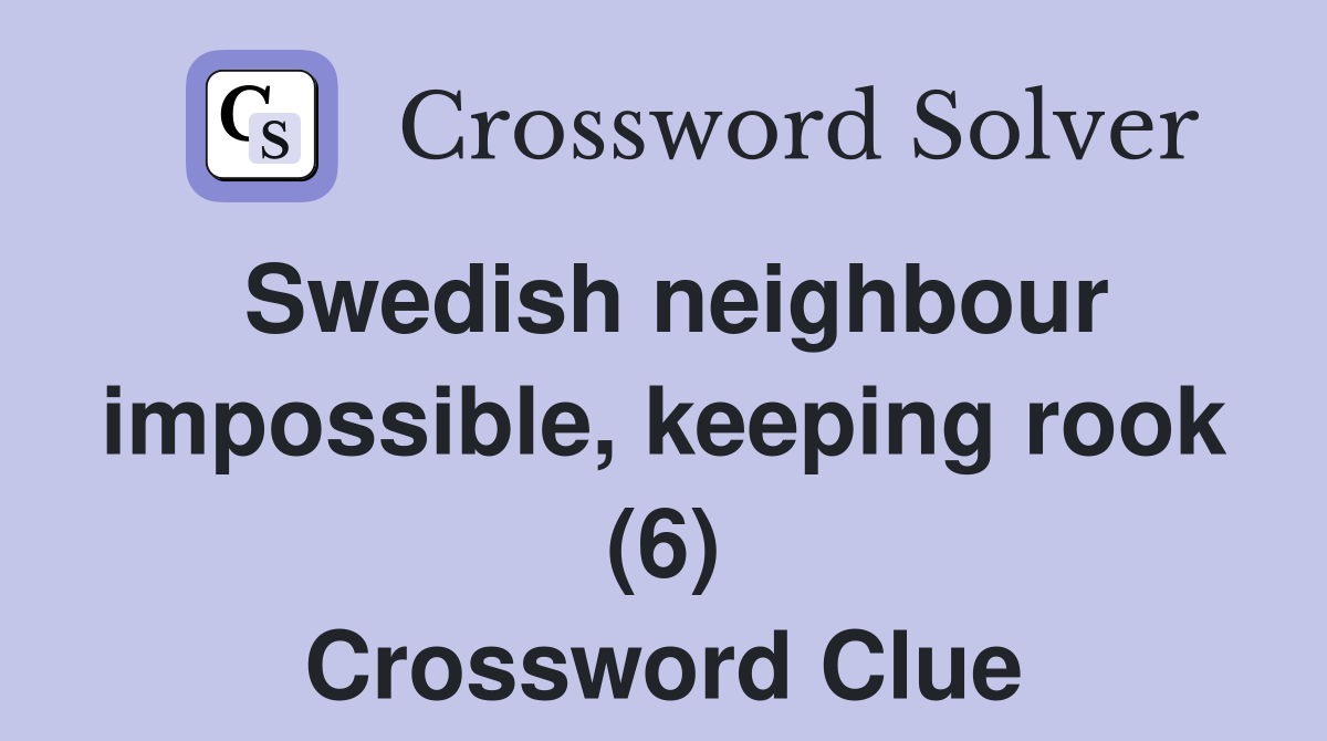 Swedish neighbour impossible, keeping rook (6) Crossword Clue