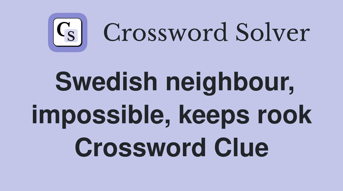 Swedish neighbour, impossible, keeps rook Crossword Clue