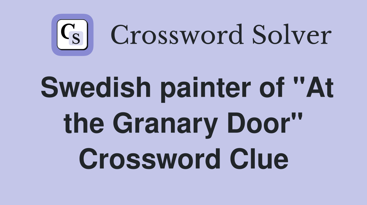 Swedish painter of "At the Granary Door" Crossword Clue