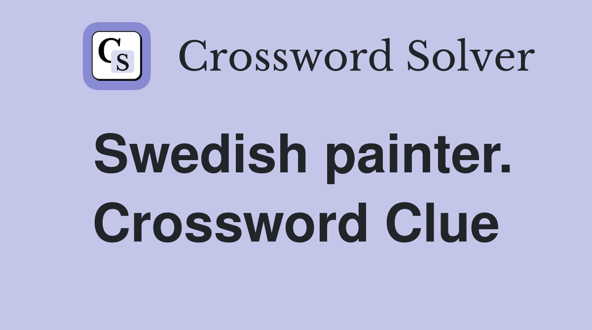 Swedish painter. Crossword Clue