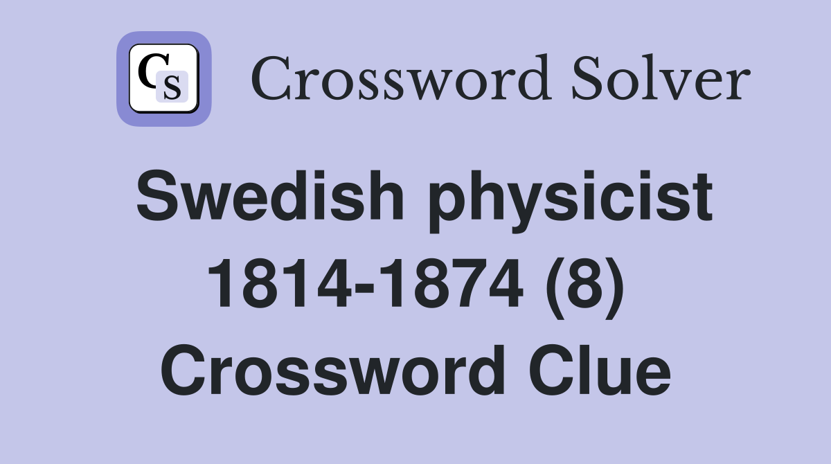 Swedish physicist 1814-1874 (8) Crossword Clue