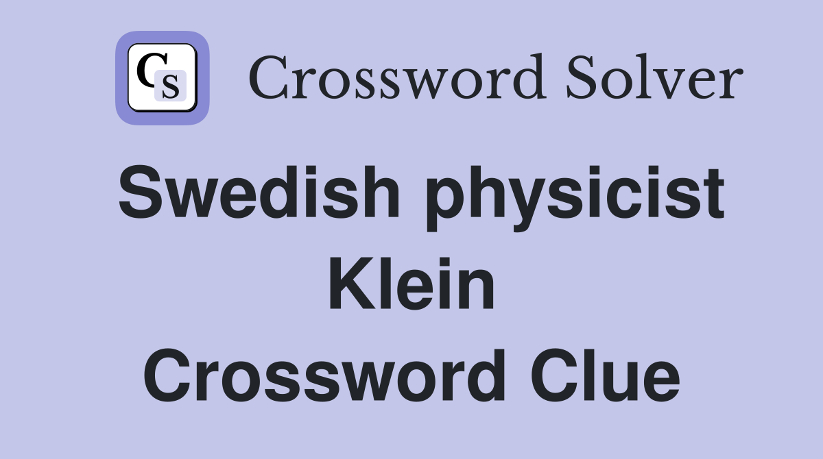 Swedish physicist Klein Crossword Clue