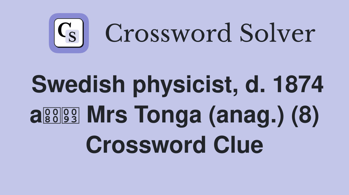 Swedish physicist, d. 1874 a Mrs Tonga (anag.) (8) Crossword Clue