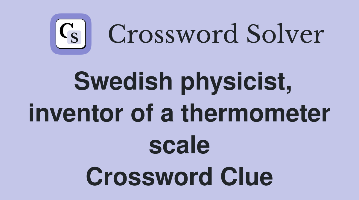 Swedish physicist, inventor of a thermometer scale Crossword Clue