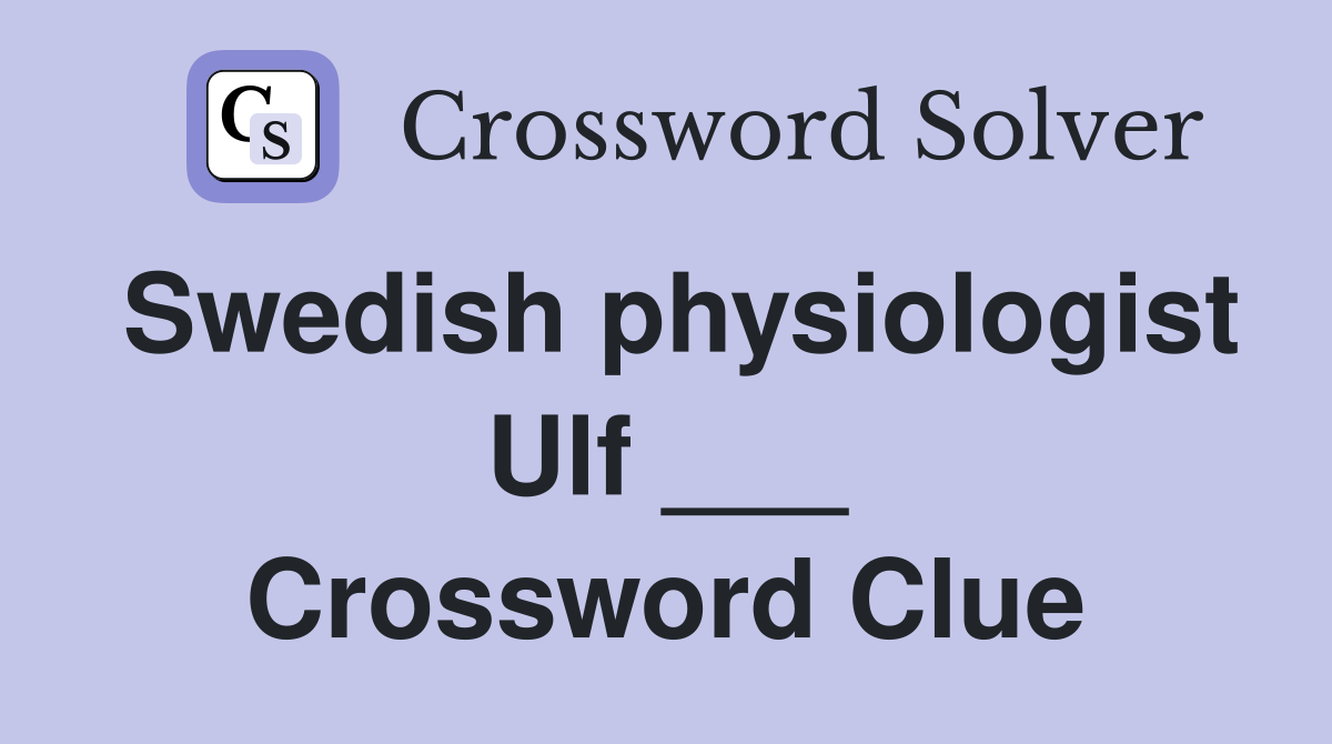 Swedish physiologist Ulf ___ Crossword Clue