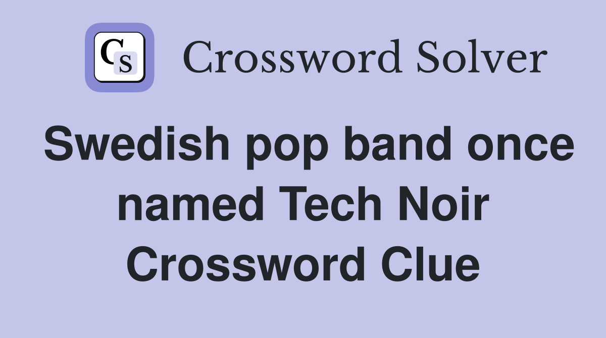 Swedish pop band once named Tech Noir Crossword Clue