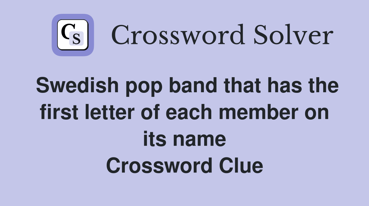 Swedish pop band that has the first letter of each member on its name Crossword Clue