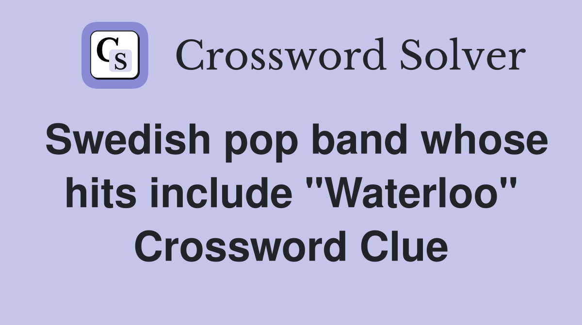 Swedish pop band whose hits include "Waterloo" Crossword Clue