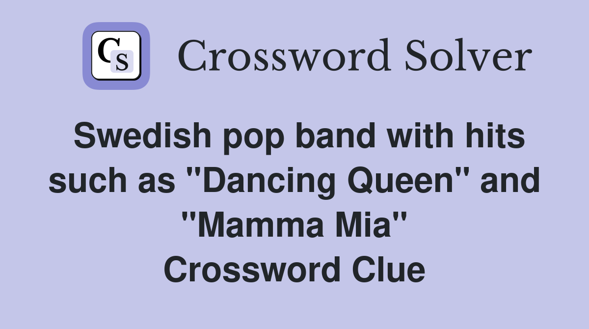 Swedish pop band with hits such as "Dancing Queen" and "Mamma Mia" Crossword Clue
