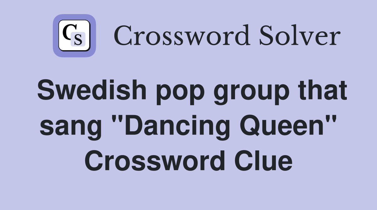 Swedish pop group that sang "Dancing Queen" Crossword Clue