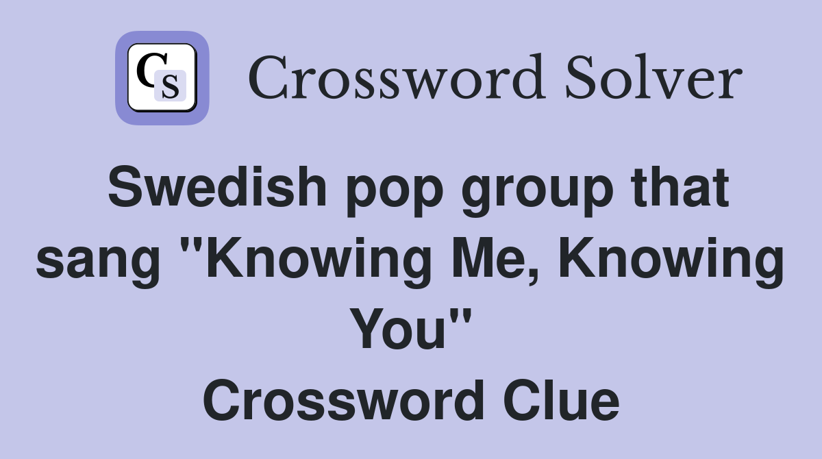 Swedish pop group that sang "Knowing Me, Knowing You" Crossword Clue
