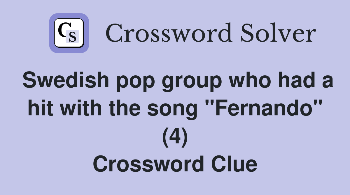 Swedish pop group who had a hit with the song "Fernando" (4) Crossword Clue