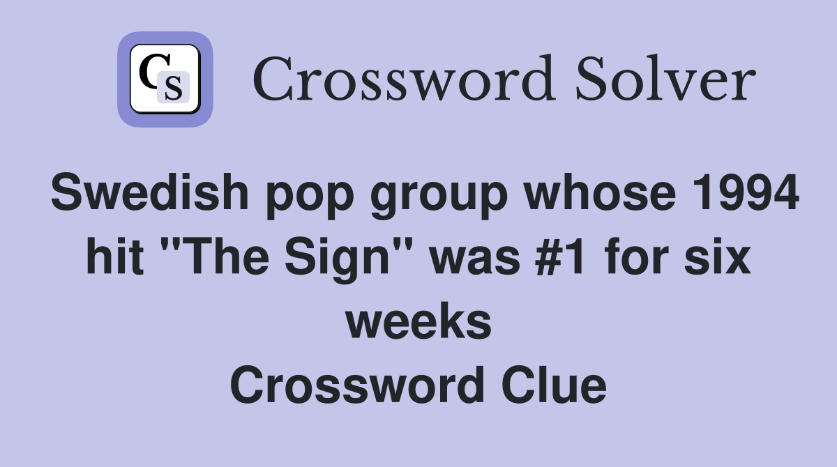 Swedish pop group whose 1994 hit "The Sign" was #1 for six weeks Crossword Clue