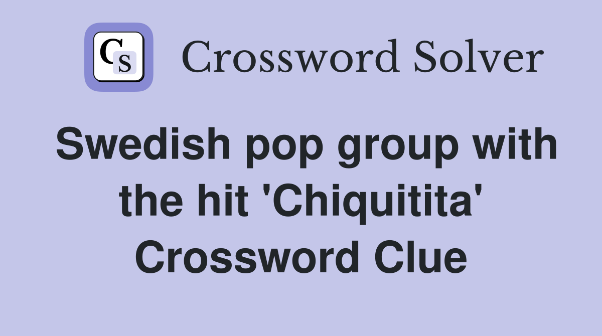 Swedish pop group with the hit 'Chiquitita' Crossword Clue
