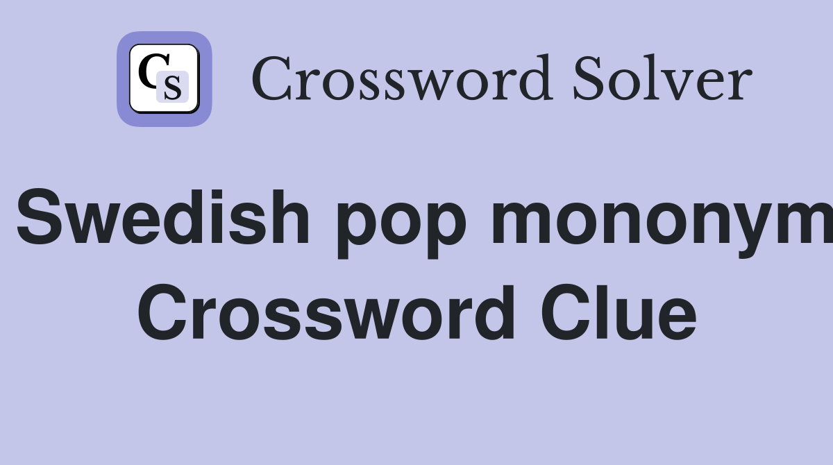Swedish pop mononym Crossword Clue