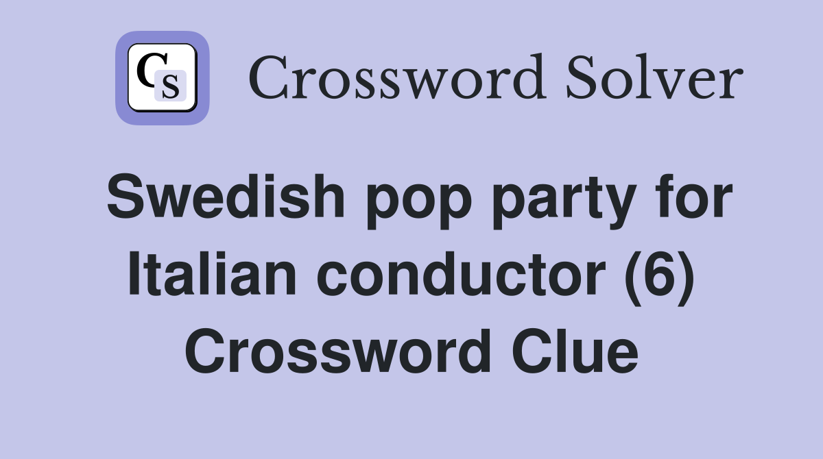 Swedish pop party for Italian conductor (6) Crossword Clue