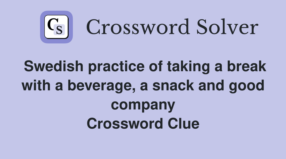 Swedish practice of taking a break with a beverage, a snack and good company Crossword Clue