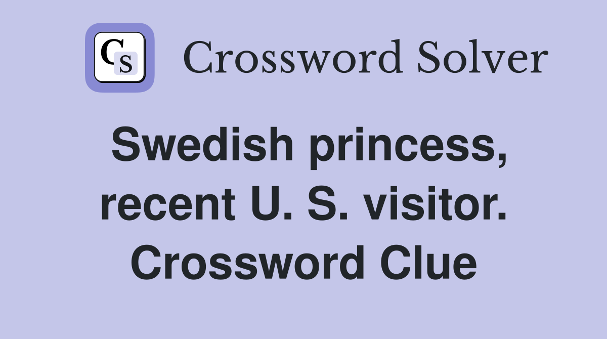 Swedish princess, recent U. S. visitor. Crossword Clue