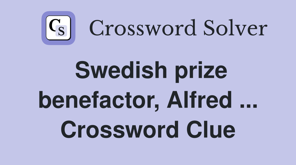 Swedish prize benefactor, Alfred ... Crossword Clue