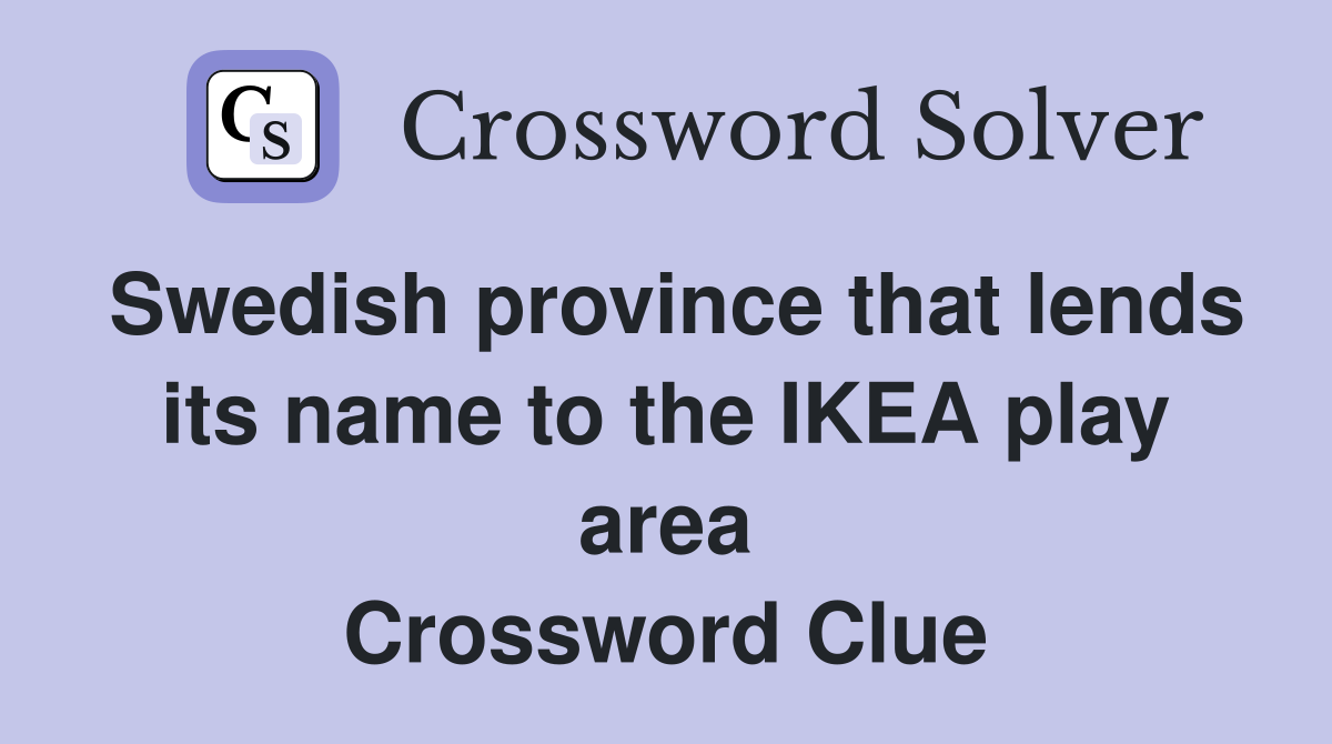 Swedish province that lends its name to the IKEA play area Crossword Clue