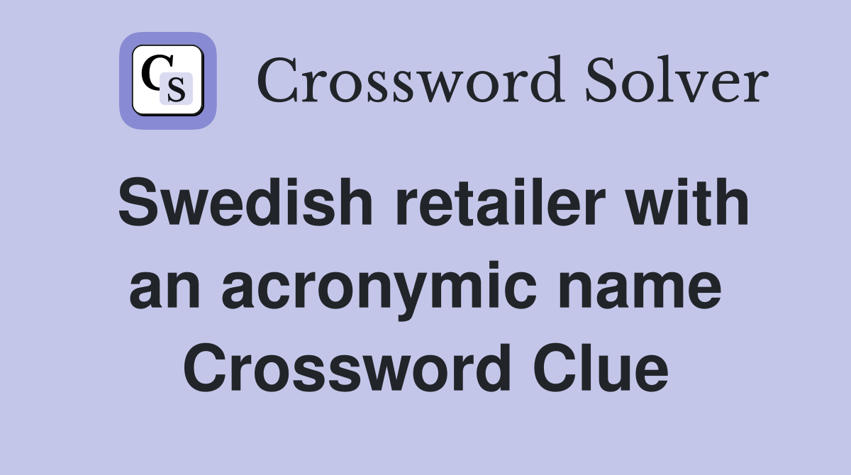 Swedish retailer with an acronymic name Crossword Clue