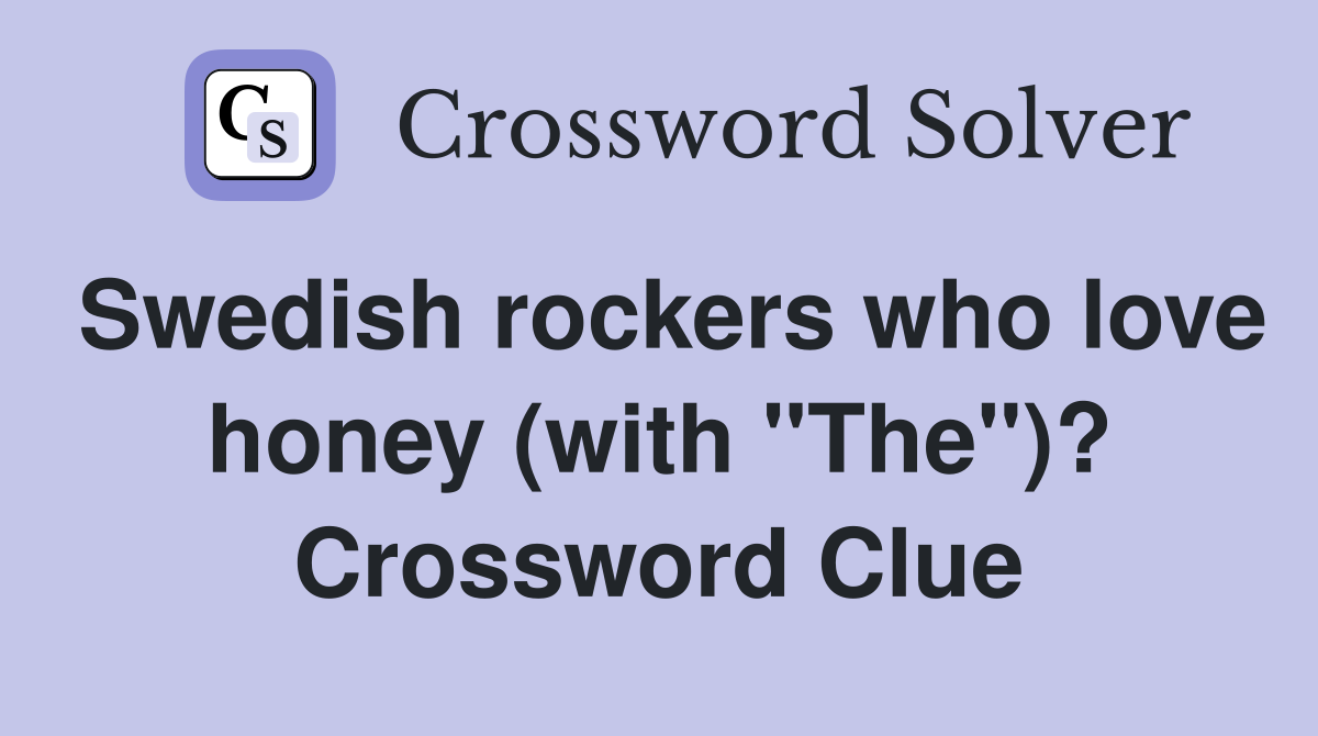 Swedish rockers who love honey (with "The")? Crossword Clue