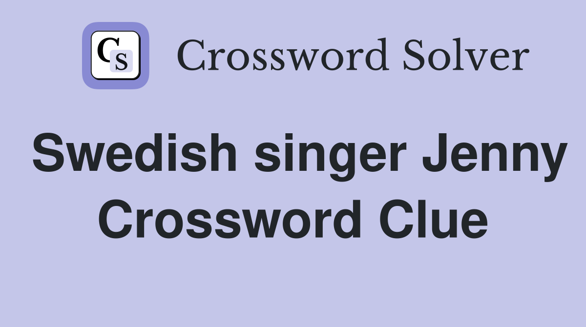 Swedish singer Jenny Crossword Clue