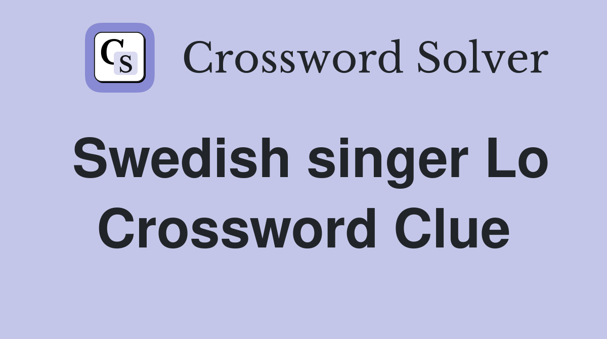 Swedish singer Lo Crossword Clue