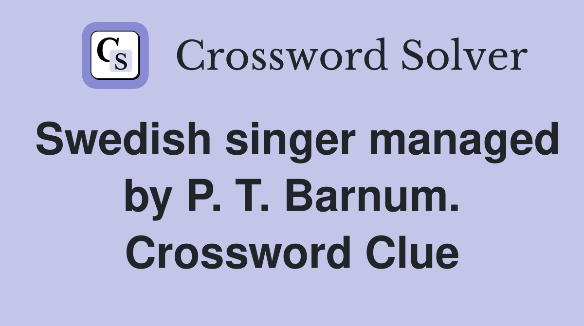 Swedish singer managed by P. T. Barnum. Crossword Clue