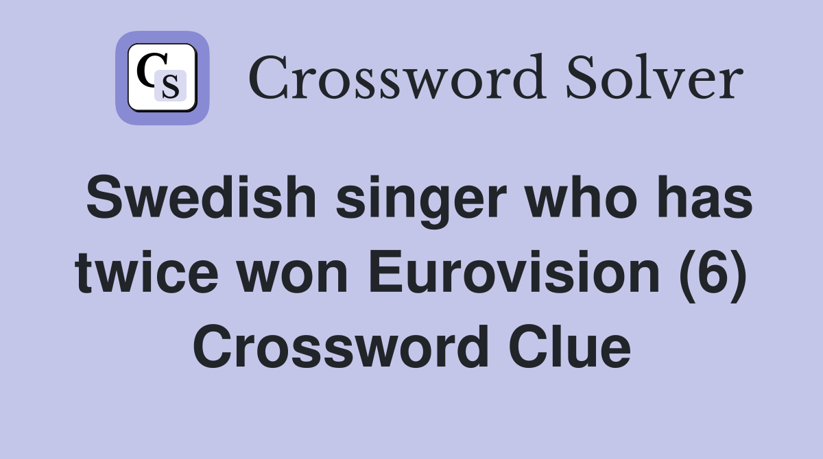 Swedish singer who has twice won Eurovision (6) Crossword Clue