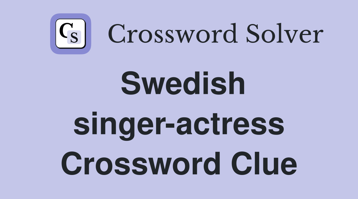 Swedish singer-actress Crossword Clue