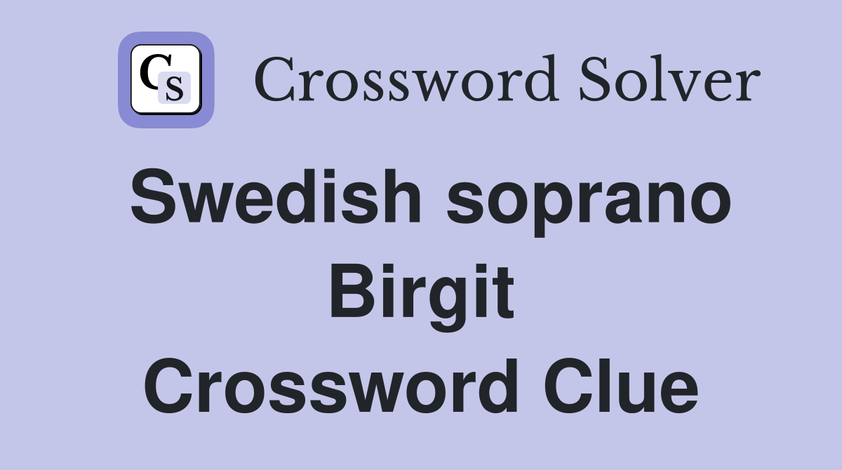 Swedish soprano Birgit Crossword Clue