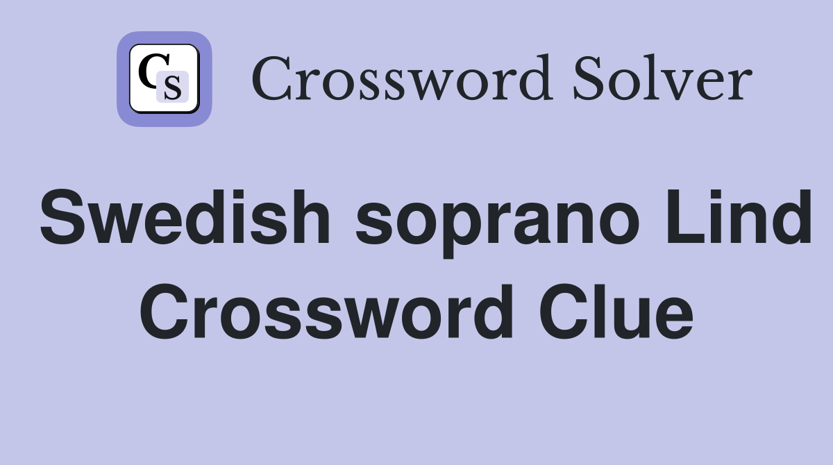 Swedish soprano Lind Crossword Clue