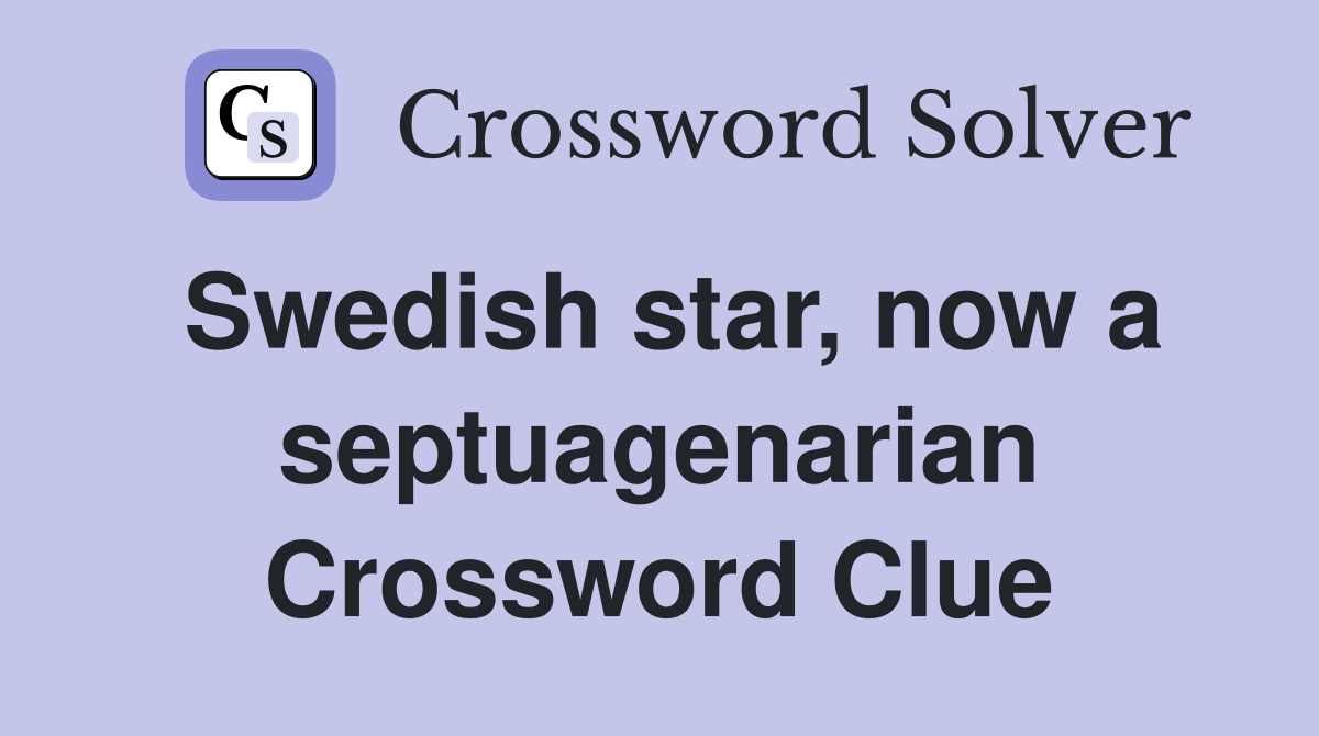 Swedish star, now a septuagenarian Crossword Clue