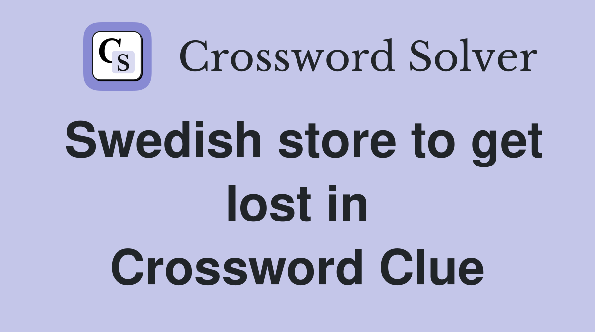 Swedish store to get lost in Crossword Clue