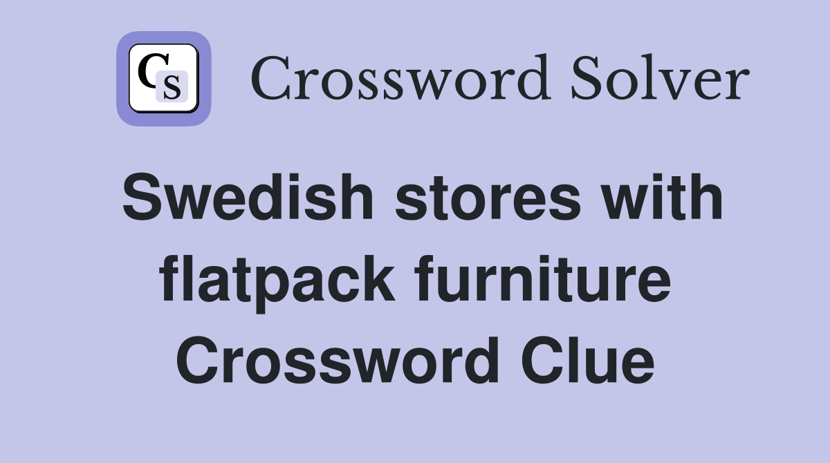 Swedish stores with flatpack furniture Crossword Clue