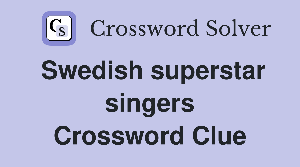 Swedish superstar singers Crossword Clue