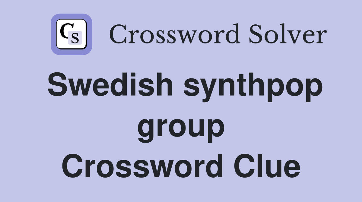 Swedish synthpop group Crossword Clue